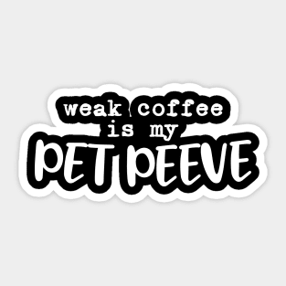 Weak coffee is my pet peeve Sticker